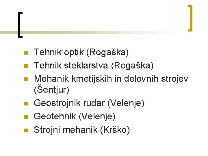 n n n Tehnik optik (Rogaška) Tehnik steklarstva (Rogaška) Mehanik kmetijskih in delovnih strojev