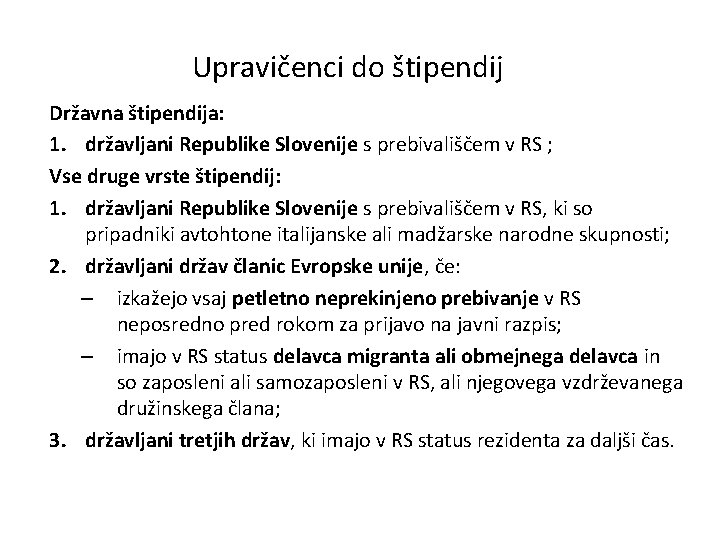 Upravičenci do štipendij Državna štipendija: 1. državljani Republike Slovenije s prebivališčem v RS ;