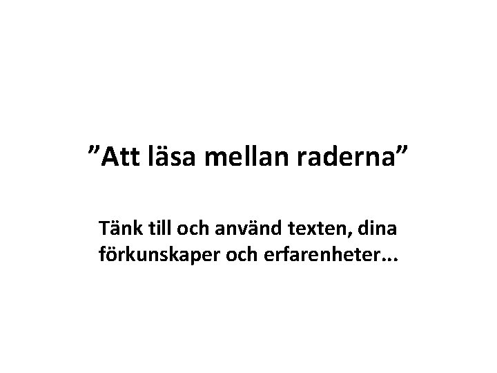 ”Att läsa mellan raderna” Tänk till och använd texten, dina förkunskaper och erfarenheter. .