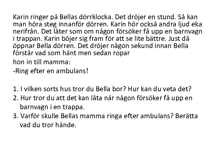 Karin ringer på Bellas dörrklocka. Det dröjer en stund. Så kan man höra steg