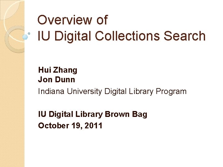 Overview of IU Digital Collections Search Hui Zhang Jon Dunn Indiana University Digital Library