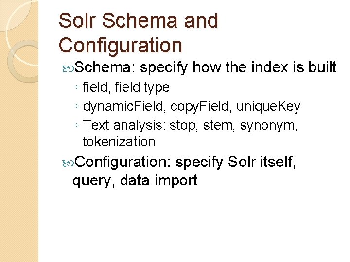 Solr Schema and Configuration Schema: specify how the index is built ◦ field, field