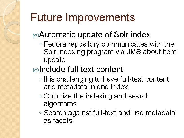 Future Improvements Automatic update of Solr index ◦ Fedora repository communicates with the Solr