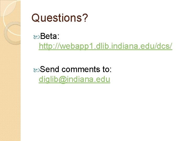 Questions? Beta: http: //webapp 1. dlib. indiana. edu/dcs/ Send comments to: diglib@indiana. edu 