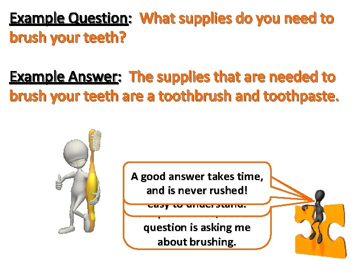 Example Question: What supplies do you need to brush your teeth? Example Answer: The Example Question: What supplies do you need to brush your teeth? Example Answer: The
