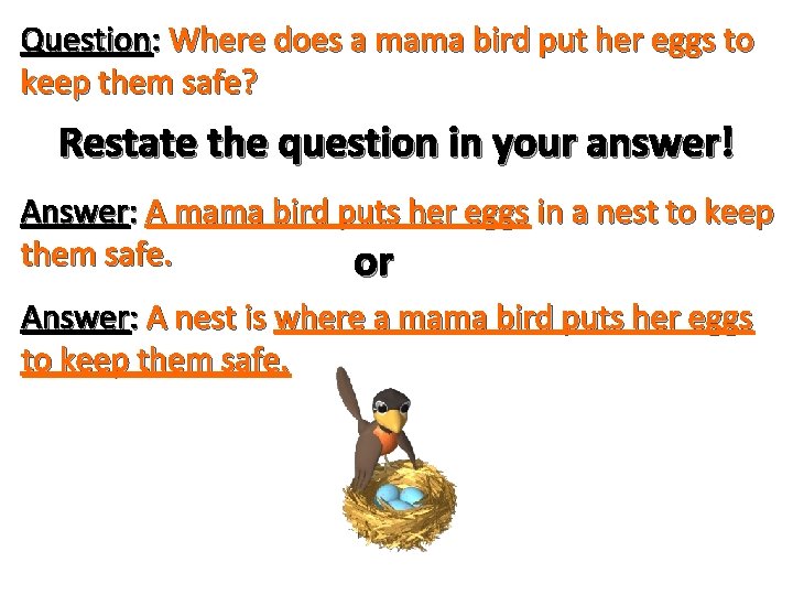 Question: Where does a mama bird put her eggs to keep them safe? Restate Question: Where does a mama bird put her eggs to keep them safe? Restate