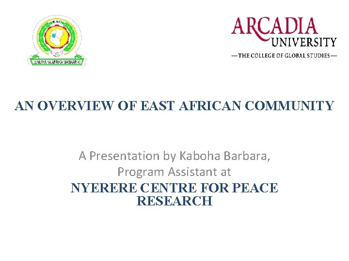 AN OVERVIEW OF EAST AFRICAN COMMUNITY A Presentation by Kaboha Barbara, Program Assistant at