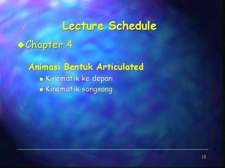 Lecture Schedule u Chapter 4 Animasi Bentuk Articulated Kinematik ke depan n Kinematik songsang