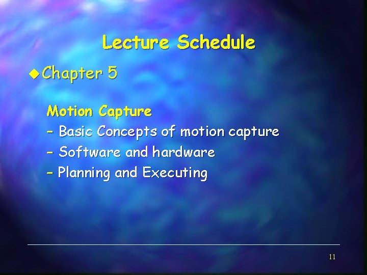 Lecture Schedule u Chapter 5 Motion Capture – Basic Concepts of motion capture –