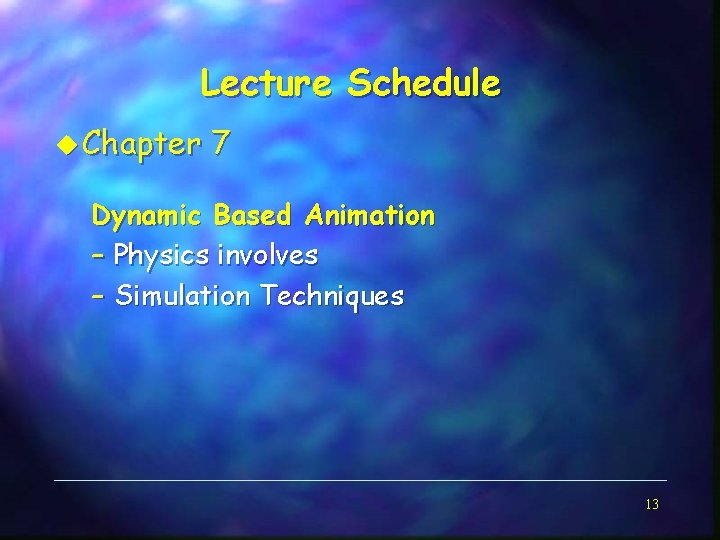 Lecture Schedule u Chapter 7 Dynamic Based Animation – Physics involves – Simulation Techniques