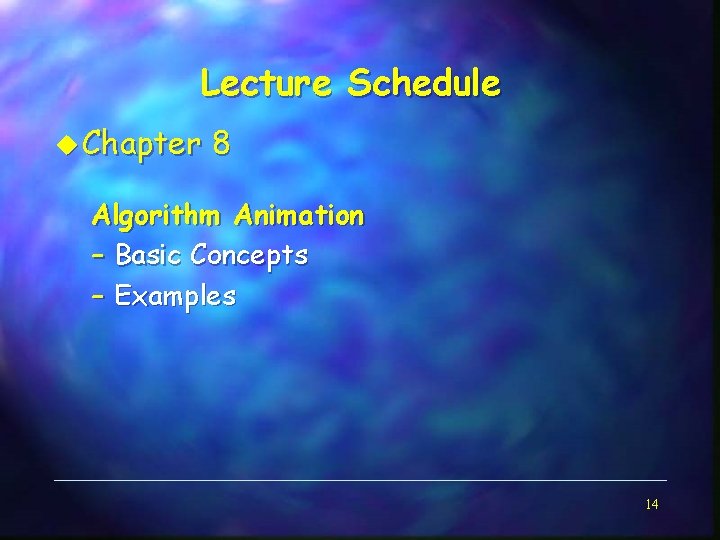 Lecture Schedule u Chapter 8 Algorithm Animation – Basic Concepts – Examples 14 