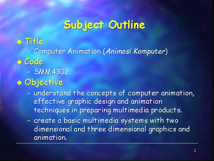 Subject Outline u Title – Computer Animation (Animasi Komputer) u Code – SMM 4302