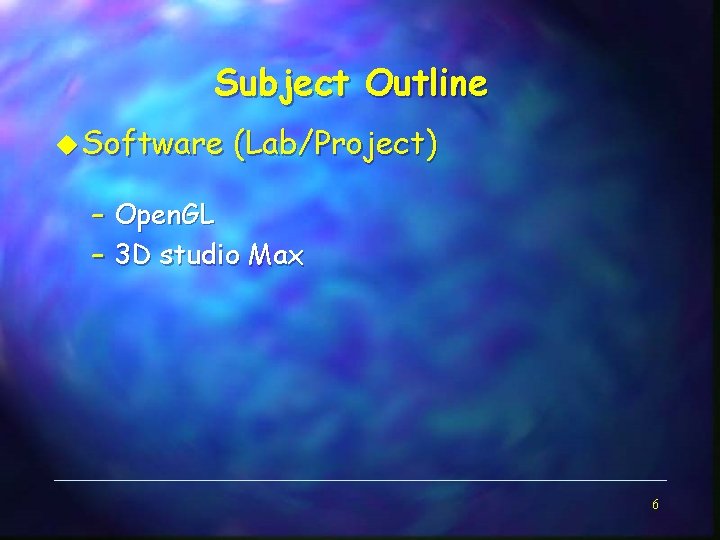 Subject Outline u Software (Lab/Project) – Open. GL – 3 D studio Max 6