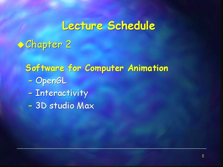 Lecture Schedule u Chapter 2 Software for Computer Animation – Open. GL – Interactivity