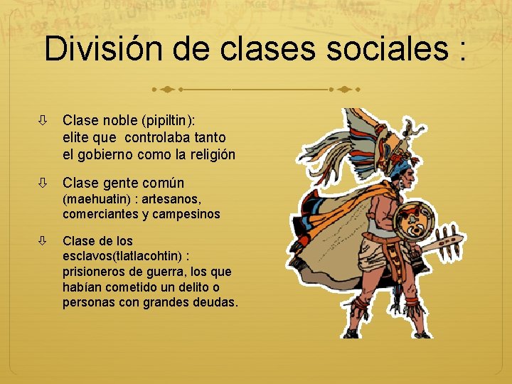 División de clases sociales : Clase noble (pipiltin): elite que controlaba tanto el gobierno