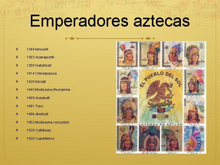 Emperadores aztecas 1349 llancueitl 1383 Acamapichtli 1395 Huitzilihuitl 1414 Chimalpopoca 1428 Itzcóatl 1440 Moctezuma