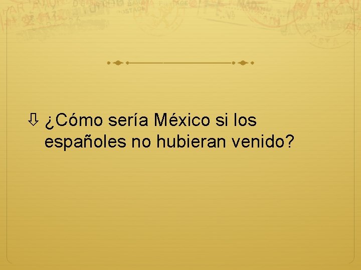  ¿Cómo sería México si los españoles no hubieran venido? 