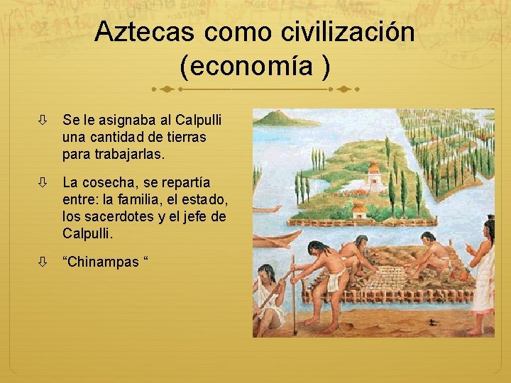 Aztecas como civilización (economía ) Se le asignaba al Calpulli una cantidad de tierras