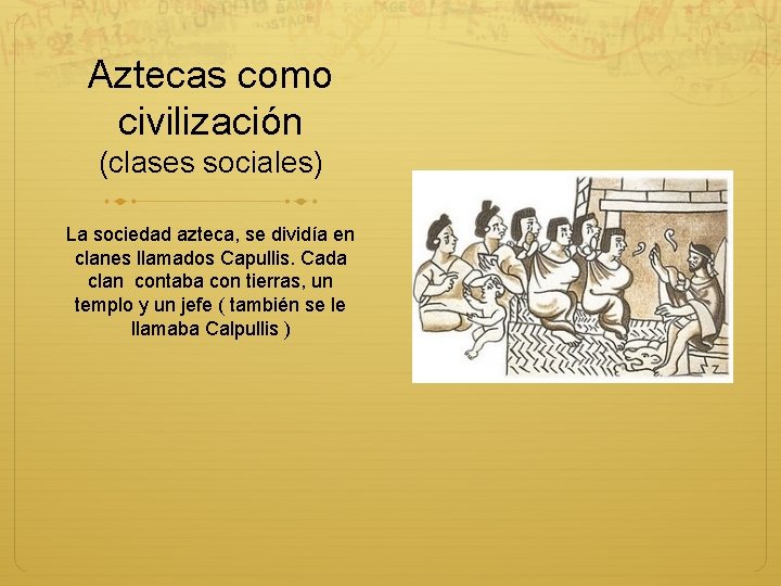 Aztecas como civilización (clases sociales) La sociedad azteca, se dividía en clanes llamados Capullis.