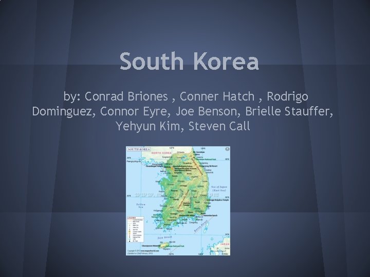 South Korea by: Conrad Briones , Conner Hatch , Rodrigo Dominguez, Connor Eyre, Joe