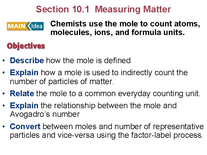 Section 10. 1 Measuring Matter Chemists use the mole to count atoms, molecules, ions,