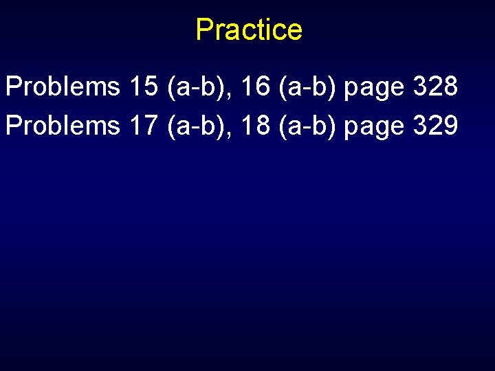 Practice Problems 15 (a-b), 16 (a-b) page 328 Problems 17 (a-b), 18 (a-b) page