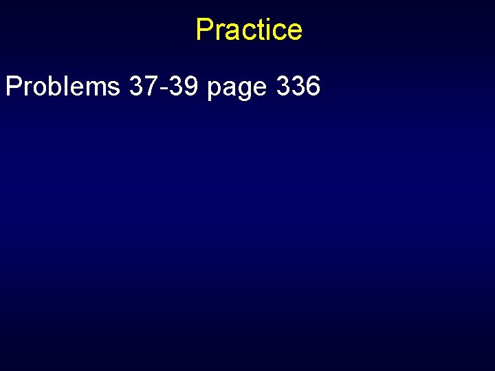 Practice Problems 37 -39 page 336 