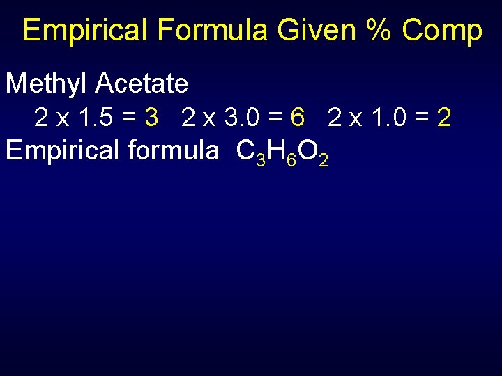 Empirical Formula Given % Comp Methyl Acetate 2 x 1. 5 = 3 2