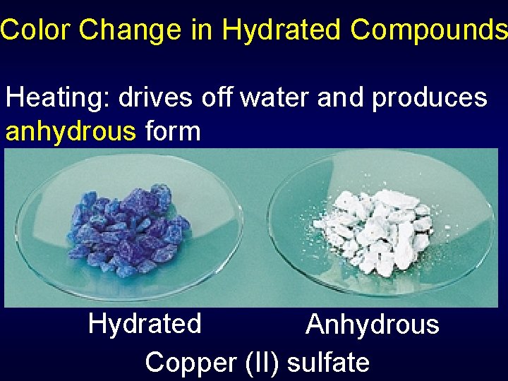 Color Change in Hydrated Compounds Heating: drives off water and produces anhydrous form Hydrated