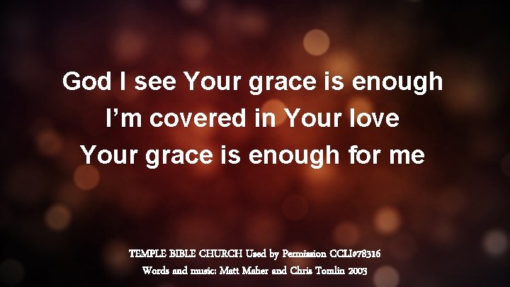 God I see Your grace is enough I’m covered in Your love Your grace