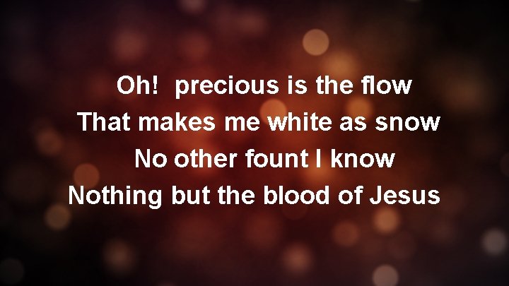 Oh! precious is the flow That makes me white as snow No other fount