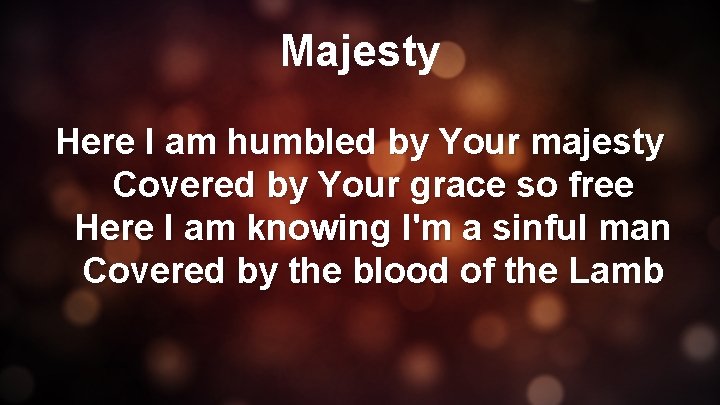 Majesty Here I am humbled by Your majesty Covered by Your grace so free