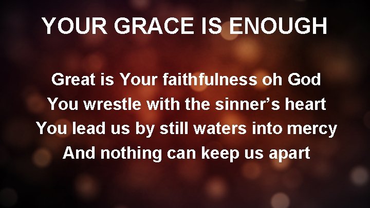 YOUR GRACE IS ENOUGH Great is Your faithfulness oh God You wrestle with the