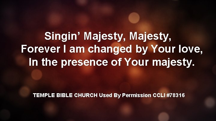 Singin’ Majesty, Forever I am changed by Your love, In the presence of Your