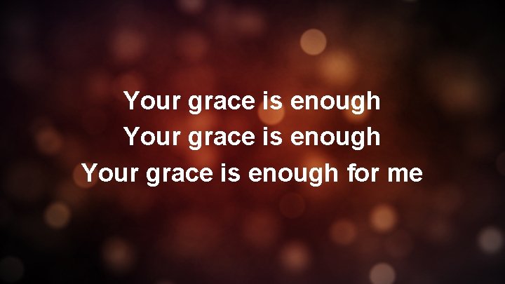 Your grace is enough for me 