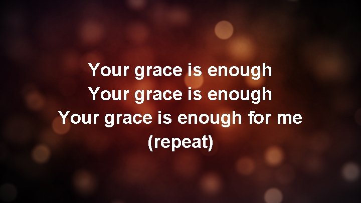 Your grace is enough for me (repeat) 