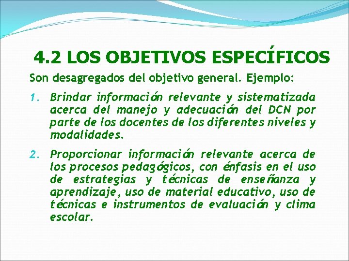 4. 2 LOS OBJETIVOS ESPECÍFICOS Son desagregados del objetivo general. Ejemplo: 1. Brindar información