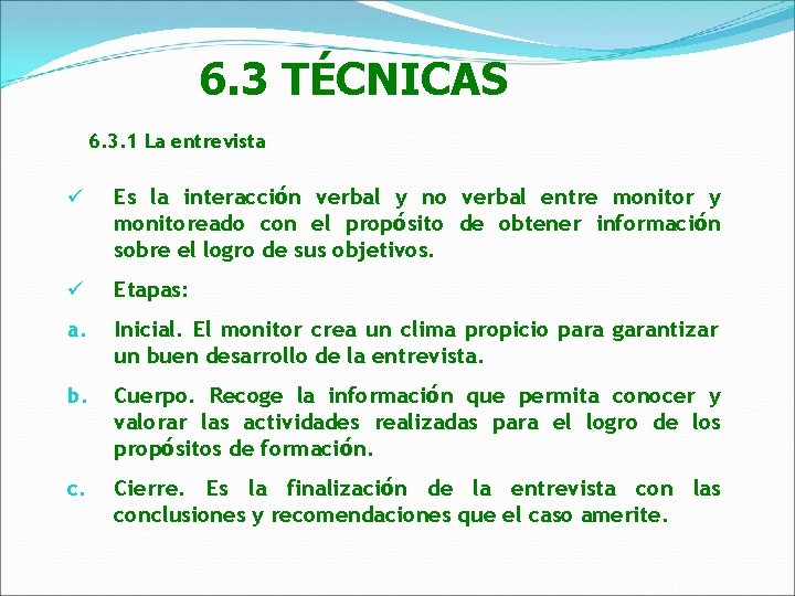 6. 3 TÉCNICAS 6. 3. 1 La entrevista ü Es la interacción verbal y