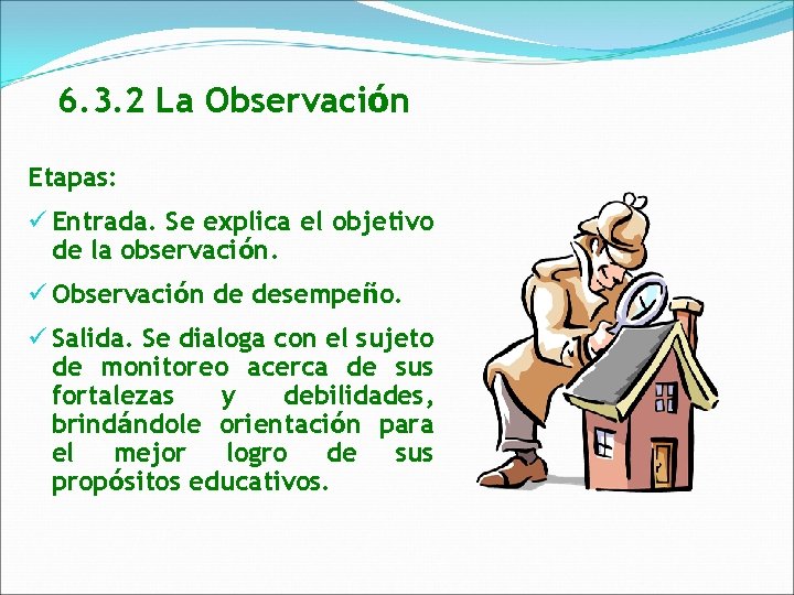 6. 3. 2 La Observación Etapas: ü Entrada. Se explica el objetivo de la