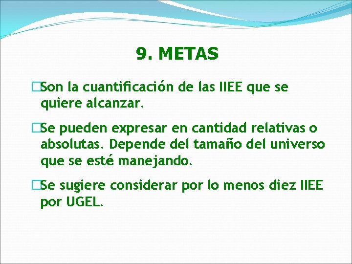 9. METAS �Son la cuantificación de las IIEE que se quiere alcanzar. �Se pueden