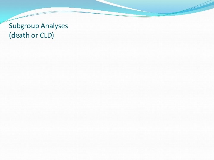 Subgroup Analyses (death or CLD) 