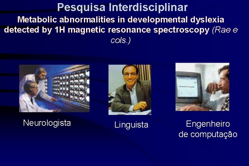 Pesquisa Interdisciplinar Metabolic abnormalities in developmental dyslexia detected by 1 H magnetic resonance spectroscopy