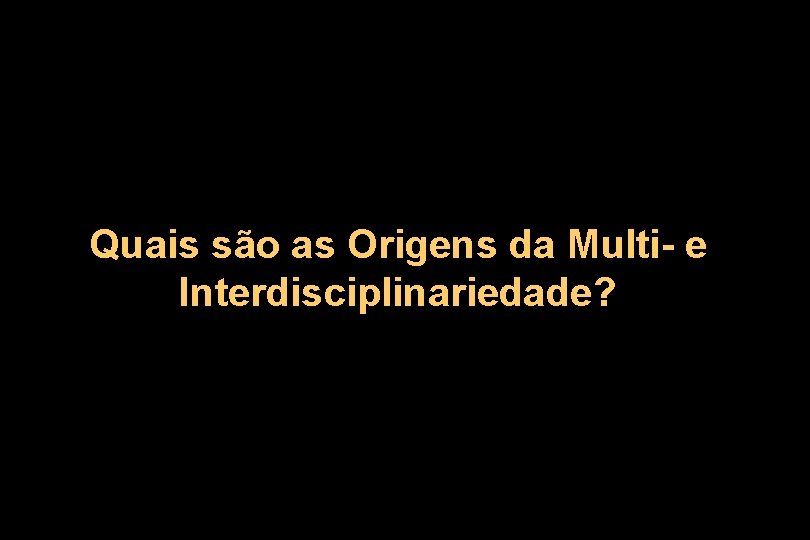 Quais são as Origens da Multi- e Interdisciplinariedade? 