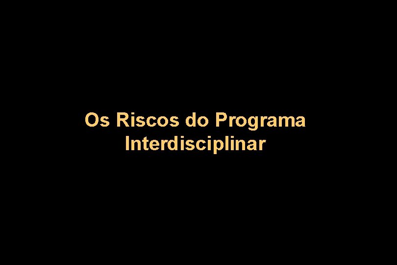 Os Riscos do Programa Interdisciplinar 