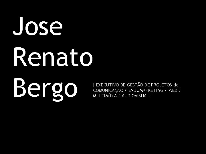 Jose Renato Bergo [ EXECUTIVO DE GESTÃO DE PROJETOS de COMUNICAÇÃO / ENDOMARKETING /