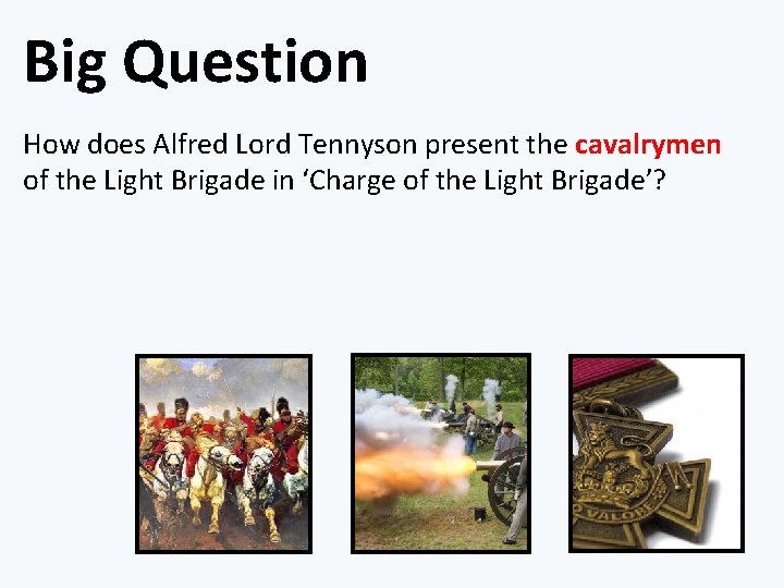 Big Question How does Alfred Lord Tennyson present the cavalrymen of the Light Brigade