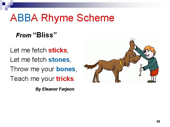 ABBA Rhyme Scheme From “Bliss” Let me fetch sticks, Let me fetch stones, Throw