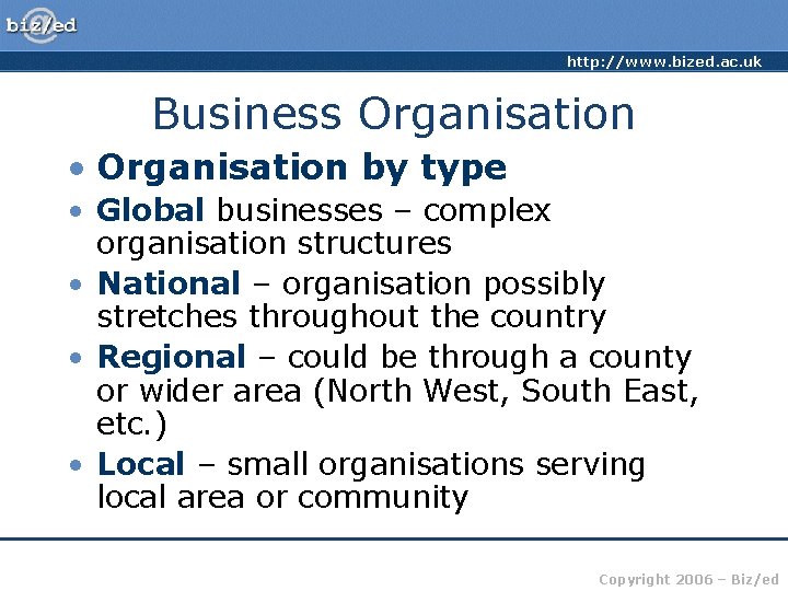 http: //www. bized. ac. uk Business Organisation • Organisation by type • Global businesses