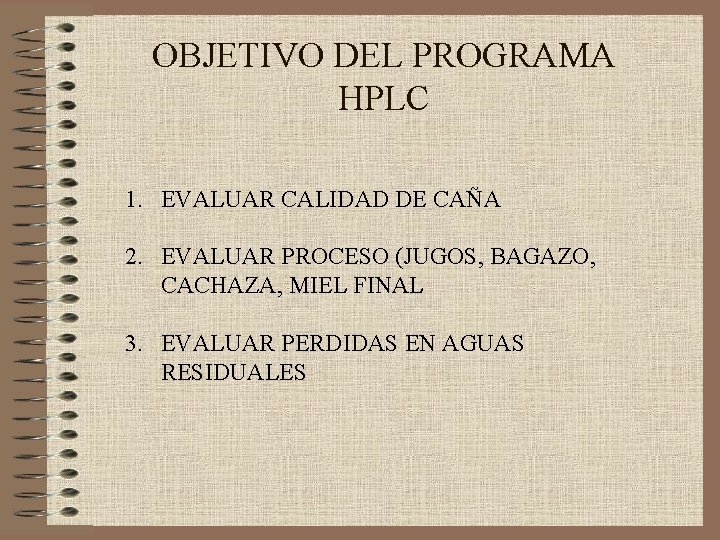 OBJETIVO DEL PROGRAMA HPLC 1. EVALUAR CALIDAD DE CAÑA 2. EVALUAR PROCESO (JUGOS, BAGAZO,