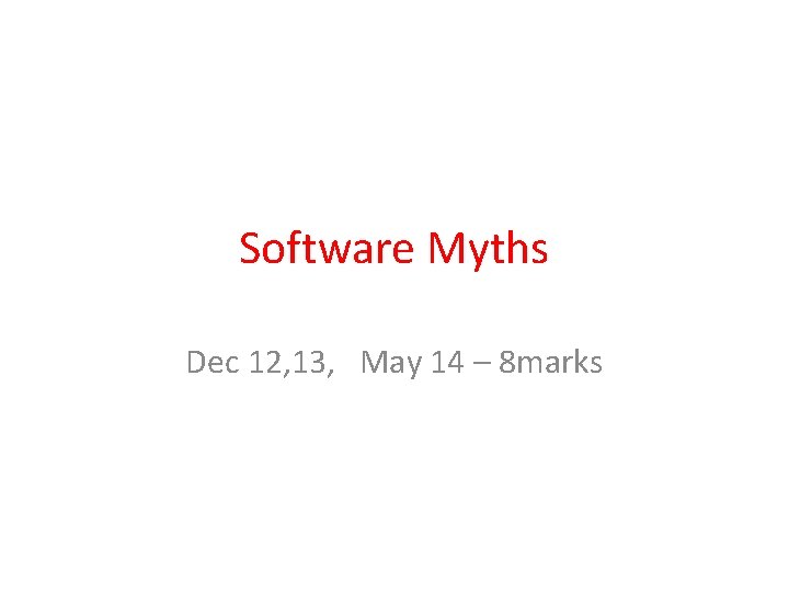 Software Myths Dec 12, 13, May 14 – 8 marks 